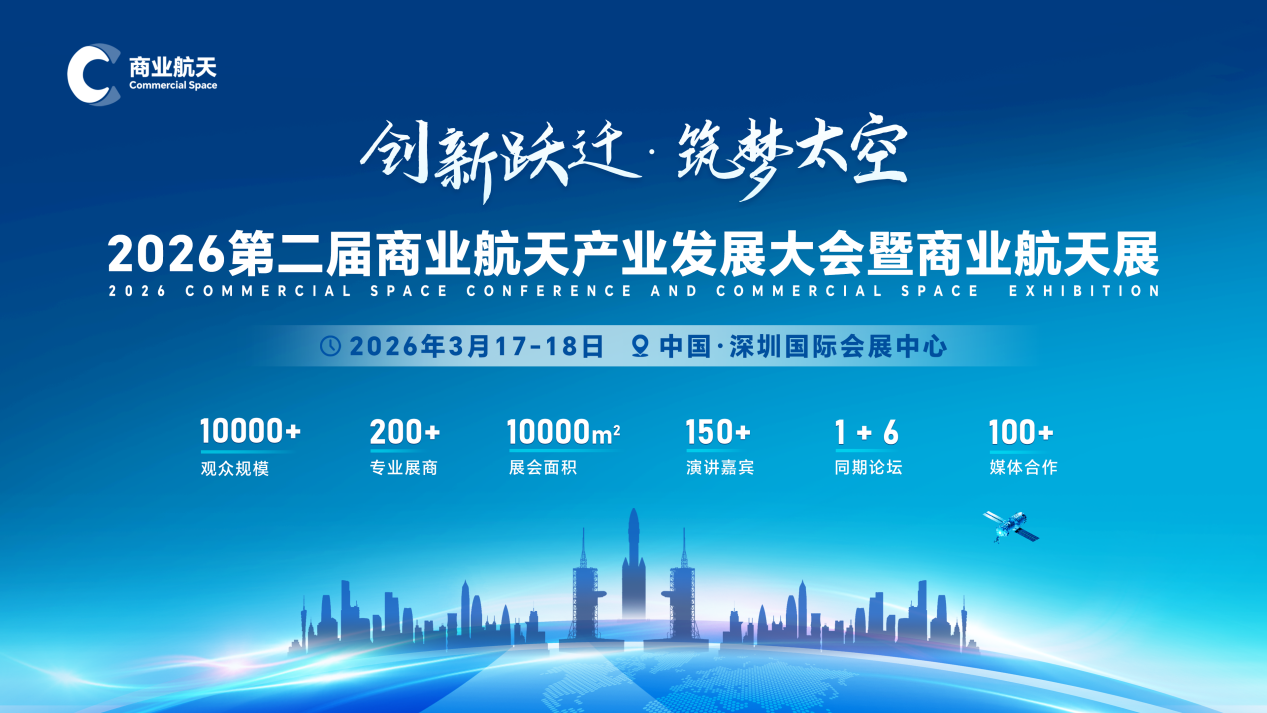 规模升级!2026第二届商业航天产业发展大会暨商业航天展将于3月在深圳国际会展中心举办 规模升级!2026第二届商业航天产业发展大会暨商业航天展将于3月在深圳国际会展中心举办